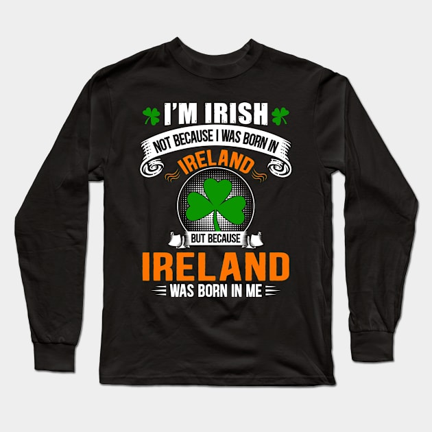 Ireland Was Born In Me Long Sleeve T-Shirt by Dojaja